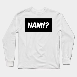 NANI!? Long Sleeve T-Shirt